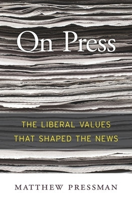 On Press: The Liberal Values That Shaped the News by Pressman, Matthew