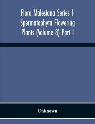 Flora Malesiana Series I- Spermatophyta Flowering Plants (Volume 8) Part I by Unknown