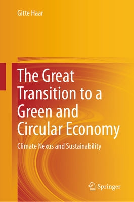 The Great Transition to a Green and Circular Economy: Climate Nexus and Sustainability by Haar, Gitte