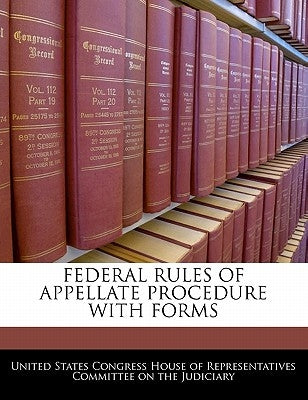 Federal Rules of Appellate Procedure with Forms by United States Congress House of Represen