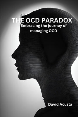 The OCD paradox: Embracing The Journey Of Managing OCD by Acusta, David
