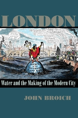 London: Water and the Making of the Modern City by Broich, John