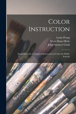Color Instruction: Suggestions for a Course of Instruction in Color for Public Schools by Prang, Louis 1824-1909