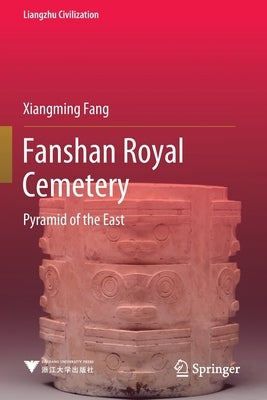 Fanshan Royal Cemetery: Pyramid of the East by Fang, Xiangming