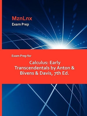 Exam Prep for Calculus: Early Transcendentals by Anton & Bivens & Davis, 7th Ed. by Anton &. Bivens &. Davis, &. Bivens &. D