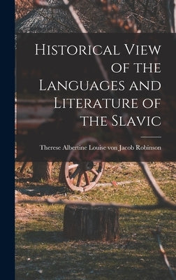 Historical View of the Languages and Literature of the Slavic by Robinson, Therese Albertine Louise Vo