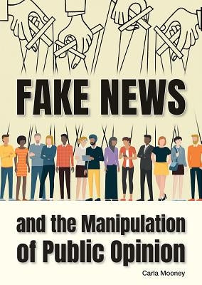 Fake News and the Manipulation of Public Opinion by Mooney, Carla