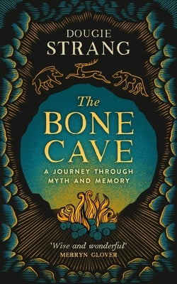 The Bone Cave: A Journey Through Myth and Memory by Strang, Dougie