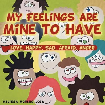My Feelings Are Mine to Have: Love, Happy, Sad, Afraid, Anger by Moreno Lcsw, Melissa