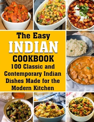 The Easy Indian Cookbook: 100 Classic and Contemporary Indian Dishes Made for the Modern Kitchen by Hintz, Katharina