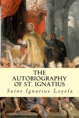 The Autobiography of St. Ignatius by Loyola, Saint Ignatius