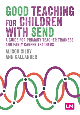 Good Teaching for Children with Send: A Guide for Primary Teacher Trainees and Early Career Teachers by Silby, Alison