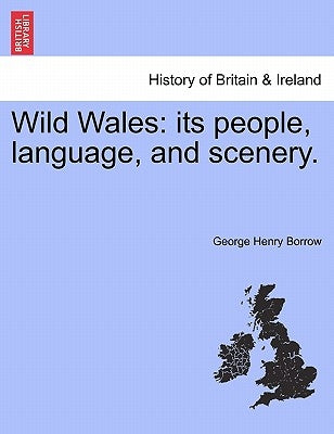 Wild Wales: Its People, Language, and Scenery. by Borrow, George Henry