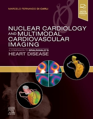 Nuclear Cardiology and Multimodal Cardiovascular Imaging: A Companion to Braunwald's Heart Disease by Di Carli, Marcelo Fernando