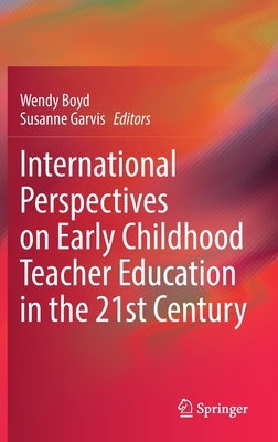 International Perspectives on Early Childhood Teacher Education in the 21st Century by Boyd, Wendy