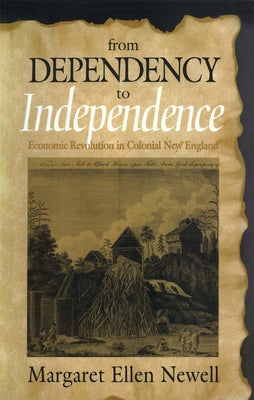 From Dependency to Independence: Economic Revolution in Colonial New England by Newell, Margaret Ellen