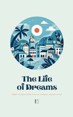 A Life of Dreams: Bilingual Portuguese-English Stories for Portuguese Language Learners by Bilingual, Pomme