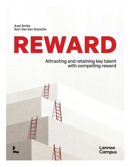 Reward: Attracting and Retaining Key Talent with Compelling Reward by Smits, Axel