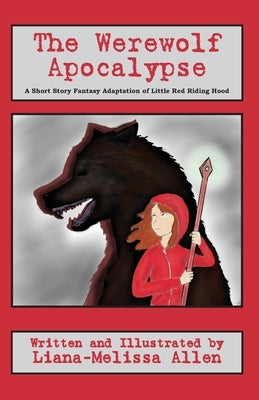 The Werewolf Apocalypse: A Short Story Fantasy Adaptation of Little Red Riding Hood by Allen, Liana Melissa