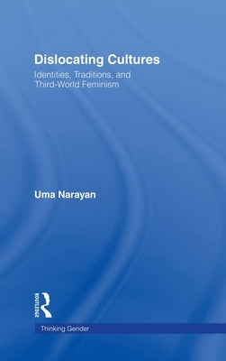 Dislocating Cultures: Identities, Traditions, and Third World Feminism by Narayan, Uma