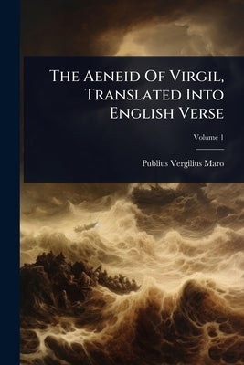 The Aeneid Of Virgil, Translated Into English Verse by Maro, Publius Vergilius