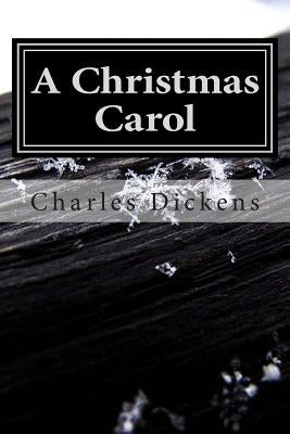 A Christmas Carol: (Charles Dickens Classics Collection) by Dickens, Charles