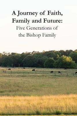 A Journey of Faith, Family and Future: Five Generations of the Bishop Family by Shepard, Kay