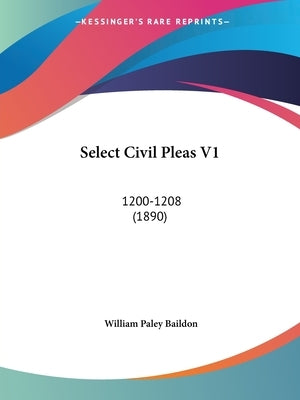 Select Civil Pleas V1: 1200-1208 (1890) by Baildon, William Paley
