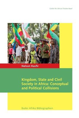 Kingdom, State and Civil Society in Africa: Conceptual and Political Collisions by Kasfir, Nelson