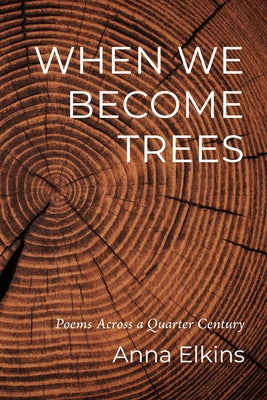 When We Become Trees by Elkins, Anna