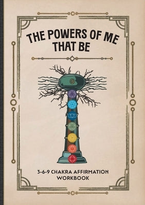 The Powers of Me That Be: 3-6-9 Chakra Affirmation Workbook by Hallivan, Emilo