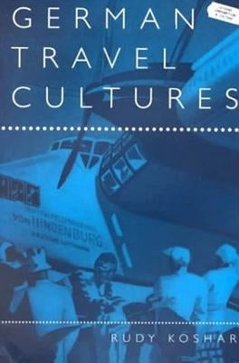 German Travel Cultures by Koshar, Rudy