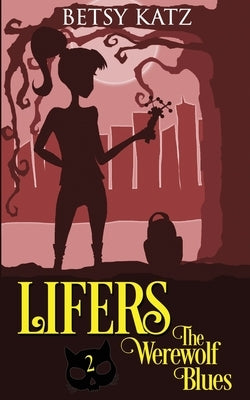 The Werewolf Blues: A Monster-Hunting Adventure with the LIFERS by Katz, Betsy