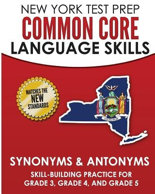 NEW YORK TEST PREP Common Core Language Skills Synonyms & Antonyms: Skill-Building Practice for Grade 3, Grade 4, and Grade 5 by Hawas, N.