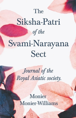 The Siksha-Patri of the Svami-Narayana Sect: Journal of the Royal Asiatic Society by Monier-Williams, Monier