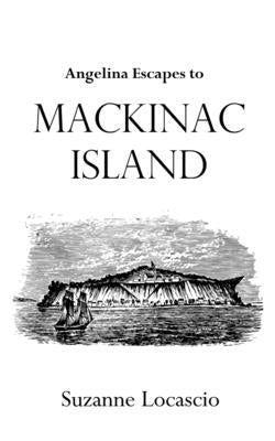 Angelina Escapes to Mackinac Island by Locascio, Suzanne