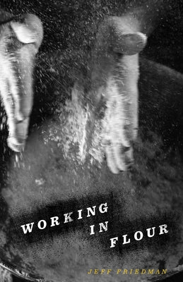 Working in Flour by Friedman, Jeff