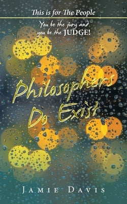 Philosophers Do Exist: This Is for the People by Davis, Jamie
