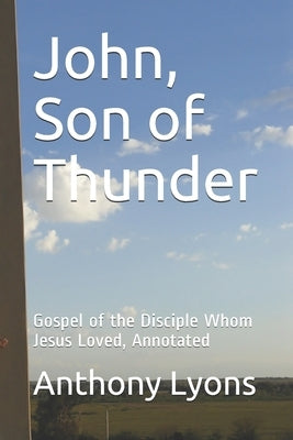 John, Son of Thunder: Gospel of the Disciple Whom Jesus Loved, Annotated by Lyons, Anthony