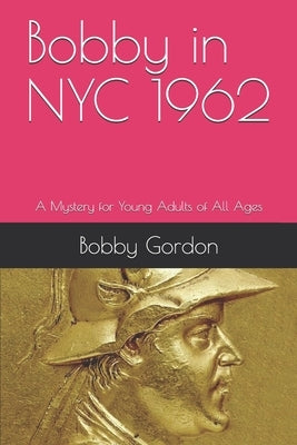 Bobby in NYC 1962: A Mystery for Young Adults of All Ages by Gordon, Bobby