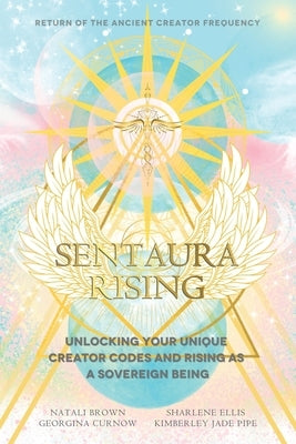 Sentaura Rising: Return Of The Ancient Creator Frequency by Brown, Natali