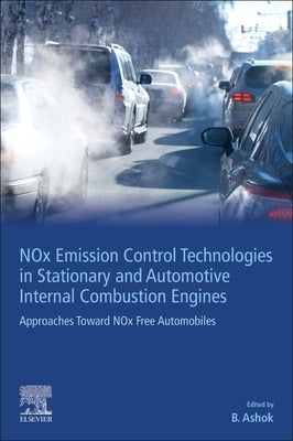 Nox Emission Control Technologies in Stationary and Automotive Internal Combustion Engines: Approaches Toward Nox Free Automobiles by Ashok, B.