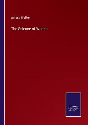 The Science of Wealth by Walker, Amasa