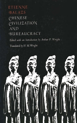 Chinese Civilization and Bureaucracy: Variations on a Theme by Balazs, Etienne