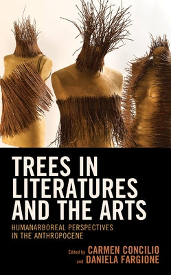 Trees in Literatures and the Arts: HumanArboreal Perspectives in the Anthropocene by Concilio, Carmen