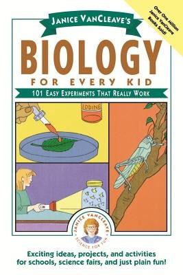Janice Vancleave's Biology for Every Kid: 101 Easy Experiments That Really Work by VanCleave, Janice