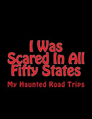 I Was Scared In All Fifty States: My Haunted Road Trips by Parks, Missy