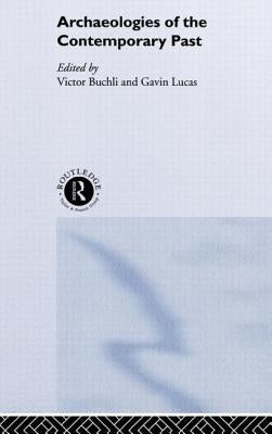 Archaeologies of the Contemporary Past by Buchli, Victor