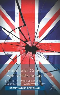 Institutional Crisis in 21st-Century Britain by Richards, David