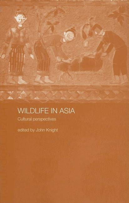 Wildlife in Asia: Cultural Perspectives by Knight, John